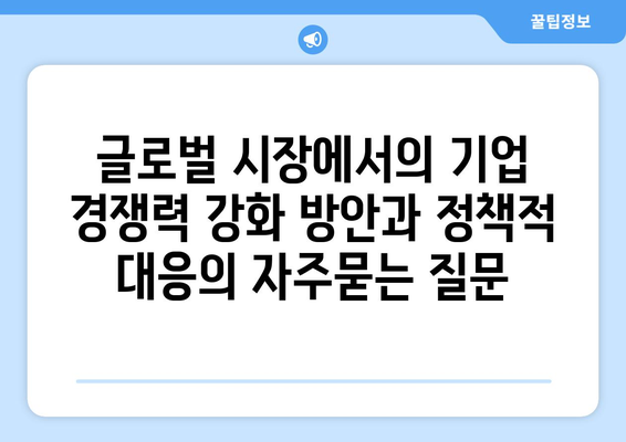 글로벌 시장에서의 기업 경쟁력 강화 방안과 정책적 대응