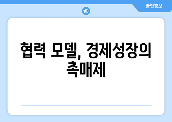 정부와 기업의 협력적 모델이 경제에 미치는 긍정적 효과